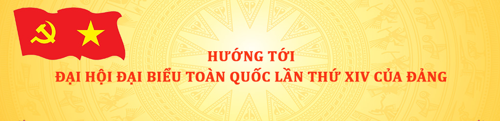 Hướng tới Đại hội đại biểu toàn quốc lần thứ XIV của Đảng, nhiệm kỳ 2025 - 2030